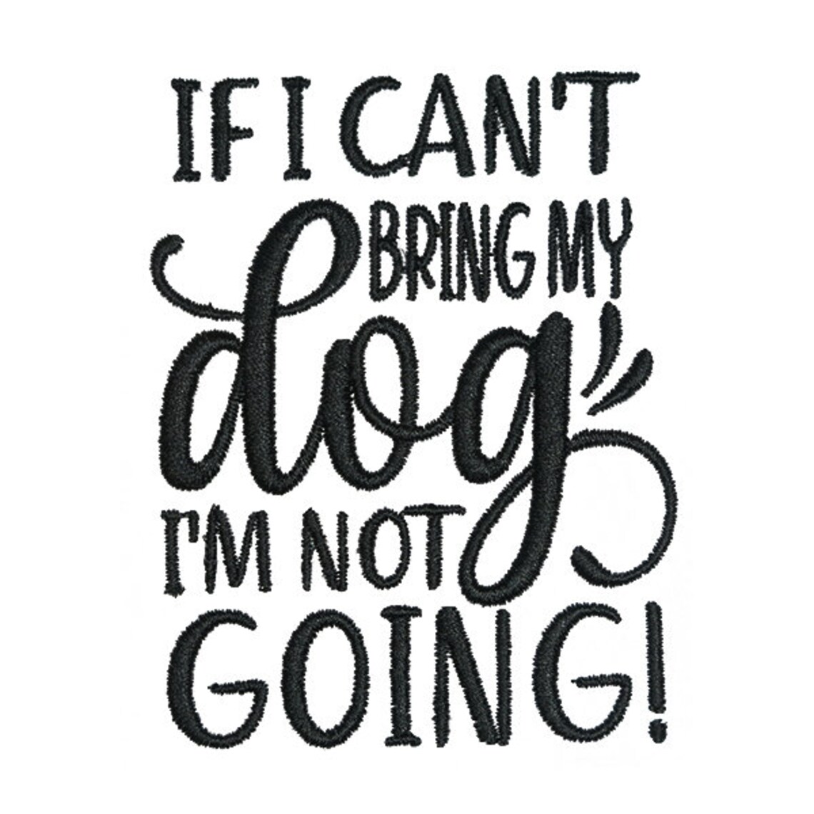 If I Can't Bring My Dog I'm Not Going Embroidery Etsy