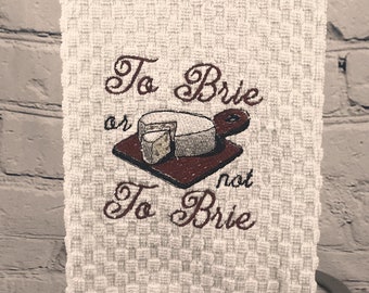 Wine Down and To Brie Embroidered Tea Towel Different designs on both sides