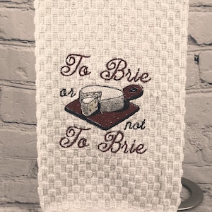 Wine Down and To Brie Embroidered Tea Towel (Different designs on both sides)