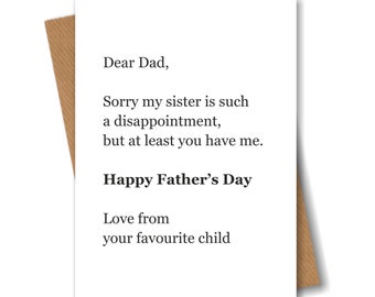 Funny Fathers Day Card for Dad - Sorry my Sister is a Disappointment, Love from Your Favourite Child - Happy Fathers Day