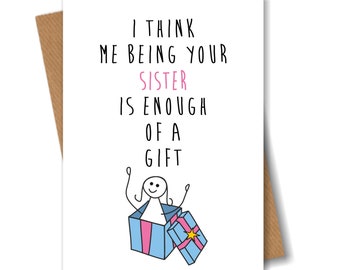 Funny Birthday Card for Sister Brother - I think Me Being Your Sister is Enough of a Gift