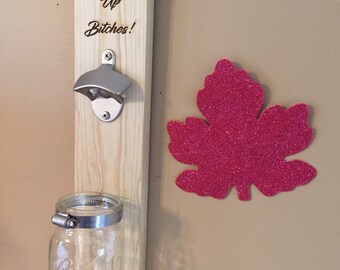 Hanging bottle opener. "Drink Up Bitches" custom opener.