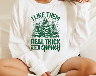 I Like Them Real Thick And Sprucey,  Sweatshirt, Funny Christmas Shirt, Funny Christmas Sweatshirt, Cute Christmas Shirt, Retro Christmas