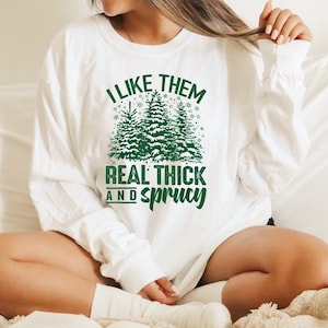 I Like Them Real Thick And Sprucey,  Sweatshirt, Funny Christmas Shirt, Funny Christmas Sweatshirt, Cute Christmas Shirt, Retro Christmas