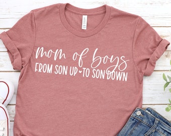 Boy Mama Shirt, From Son Up to Son Down Shirt, Mothers Day Shirt, Happy Mothers Day Shirt, Mom of Boys Shirt, Mommy Shirt, Mothers Day Shirt