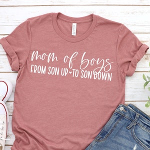 Boy Mama Shirt, From Son Up to Son Down Shirt, Mothers Day Shirt, Happy Mothers Day Shirt, Mom of Boys Shirt, Mommy Shirt, Mothers Day Shirt