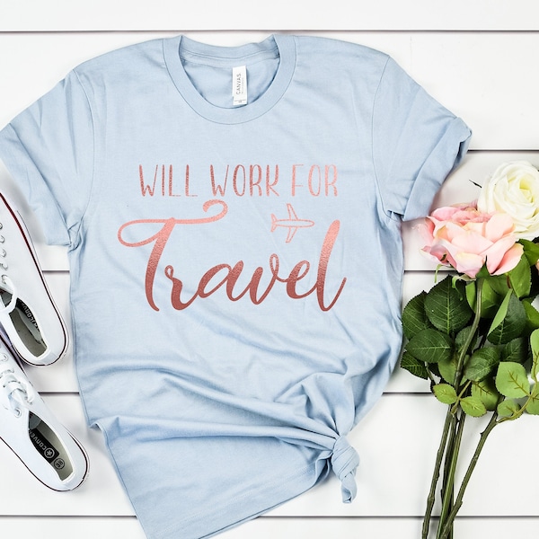 Will Work For Travel Travel Shirts World Traveler Travel Shirt Adventure Shirt Bucket List Shirt Vacation Shirt Explore Shirt Travel Addict