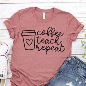 Coffee Teach Repeat, Teacher Shirt, Preschool Teacher, School Shirt, Teacher Gift, Teacher Appreciation Shirt, Custom Teacher Shirt