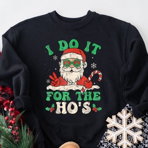 I Do It For The Ho&#39;s Shirt, Naughty Santa Shirt, Ugly Christmas Shirt, Funny Christmas Shirt, Funny Christmas Sweatshirt, Cute Christmas Tee
