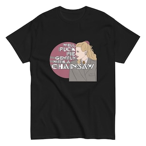 Heathers Movie T-Shirt - &quot;F Me Gently With a Chainsaw&quot; - Cult Classic 80s Film - Funny Quote - Rare & Unique Gift for Fans of the Comedy