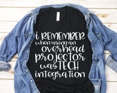 Teacher Shirt - Technology Teacher Shirt - I Remember When Using An Overhead Projector Was Tech Integration - Teacher Tee