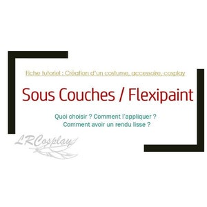 Puede incluir: Un gráfico en blanco y negro con el texto "Sous Couches / Flexipaint" y el texto "Fiche tutoriel: Creation d'un costume, accessoire, cosplay". El gráfico también incluye el texto "Quoi choisir? Comment l'appliquer? Comment avoir un rendu lisse?" y el texto "LRCosplay".