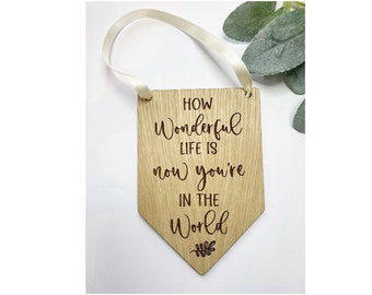 How wonderful life is, now you're in the world Sign. Nursery Decoration Sign