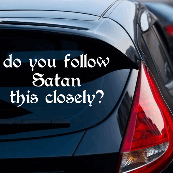 Do you follow Satan this Closely, bumper decal, goth decals, funny tailgating decal, spooky decals, goth car, gothic, alternative car decal