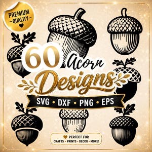 May include: A collection of 60 acorn designs in black and white, with the text "60 Acorn Designs" in gold. The image includes the file types SVG, DXF, PNG, and EPS. The text "Perfect for Crafts, Prints, Decor, More!" is also included.