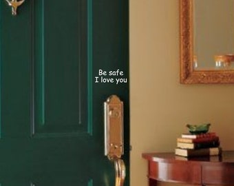 Be Safe I Love You Door Decal - Front Door Vinyl Sticker