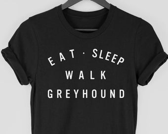 Greyhound Shirt, Eat Sleep Walk Greyhound T-Shirt, Gift for Greyhound Owner, Greyhound Tshirt