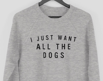 I Just Want All The Dogs Sweatshirt, Dog Walking Jumper, Funny Dog Sweater, Christmas Gift for Dog Owner Sweatshirt, Dog Lover Sweatshirt