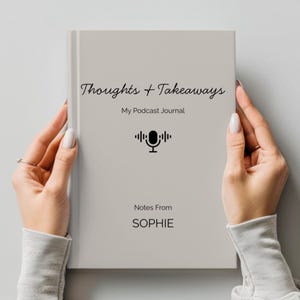 May include: A light gray journal titled "Thoughts + Takeaways" and "My Podcast Journal." The cover features a microphone graphic and the name "SOPHIE" below "Notes From." The journal is held open by two hands.