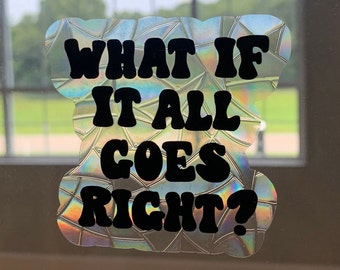 What If It All Goes Right? Sun Catcher, Sticker Window Cling, Prismatic Window Cling, Rainbow Sun Catcher, Mental Health Awareness