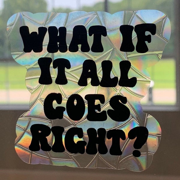 What If It All Goes Right? Sun Catcher, Sticker Window Cling, Prismatic Window Cling, Rainbow Sun Catcher, Mental Health Awareness