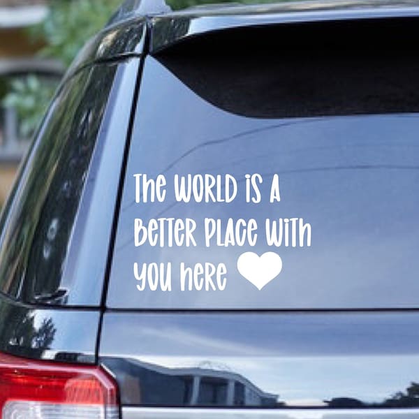 Uplifting Car Decal | The World Is A Better Place With You Here Decal