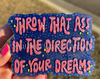 Throw That Ass in the Direction of Your Dreams Freshie