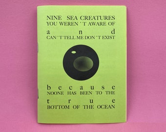 Nine Sea Creatures You Weren’t Aware Of and Can’t Tell Me Don’t Exist Because No One Has Been to the True Bottom of the Ocean | A Zine