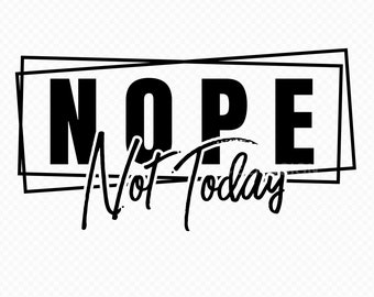 Nope Not Today SVG,PNG,PDF Nope Not Today, Wine Glass, Tee Shirt, Instant Download, Cricut Cut Files, Silhouette Cut Files, Print