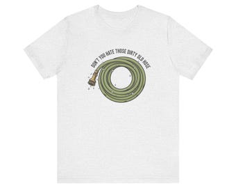 Hate Those Dirty Old Hose T-Shirt Garden Hose Graphic Tee