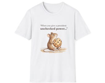 Mouse with Cookie T-Shirt | "When you give a president unchecked power" quote