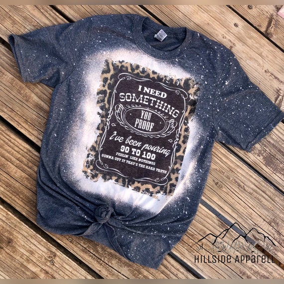 I Need Somethin You Proof T-Shirt | Shirt |Country Singer | Bleach Tee | Shirt | Unisex | Women’s | Bleach Shirt | Charcoal | Gift