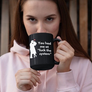 Funny Profanity Mug - Anarchist Valentine Mug - You Had Me at Fuck the System - Anti-establishment - Non-conformist - Woke AF Mug