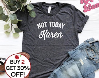 Not today Karen T-shirt - Funny Karen Tee - Millennial Quote Tee - Ironic Quote Tee - Funny Gift Shirt - Unisex Graphic Tee Shirt