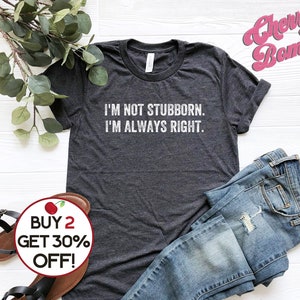 Funny Sarcastic Shirt, I&#39;m Not Stubborn I&#39;m Always Right, Humor Tshirt, Best Gift Shirt, Gift For Stubborn Bestie, Plus Sizes to 4XL