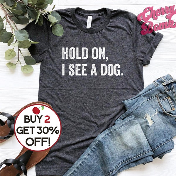 Funny Dog Lover Tshirt, Hold On I See a Dog, Easily Distracted By Dogs Shirt, Dog Obsessed Gift, Loves Dogs Tee, Dog Mama Gift, Plus to 4XL