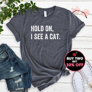 Cat Lover Shirt Hold On I See A Cat Easily Distracted By Cats Loves Cats Tshirt Cat Lover Gifts Cat Mama Gift Crazy Cat Lady Shirt Plus 4XL