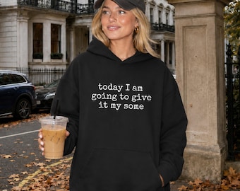 Funny Quote Hoodie, Today I am going to give it my some, Sarcastic Hoodie, Ironic Gift Hoodie, Best Gift Hoodie, Plus Up to 4XL