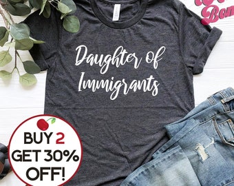 Daughter of Immigrants Shirt Social Justice Shirt Immigrant Shirt Democrat Tshirt Liberal Shirt Political Shirts Activist Shirt Plus to 4XL