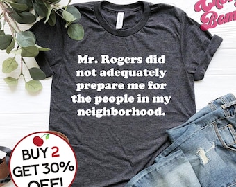 Funny & Ironic Mr. Rogers Neighborhood Quote - Sarcastic Meme Tshirt - Ironic GIft Shirt - Trendy Unisex Graphic Tee - Plus Sizes up to 4XL