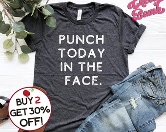 Dark Humor T-shirt, Punch Today in the Face Tee, Twisted Humor, Sarcastic, Funny, Ironic Tshirt, Unspirational Quote