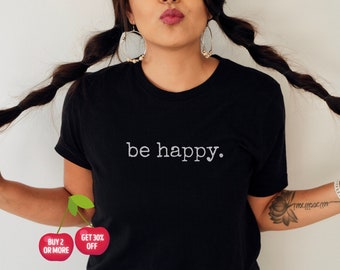 Happy Tshirt, Inspirational Shirt, Be Happy T-shirt, Positive Quote Tee, Best Gift Tshirt, Women's Graphic Tshirt, Plus to 4XL.