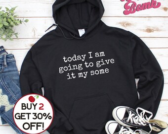 Funny Quote Hoodie Today I Am Going to Give It My Some - Etsy Australia Funny Quote Hoodie Today I Am Going to Give It My Some - Etsy Australia