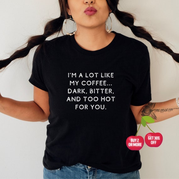 Funny Bitchy Tshirt, Ironic Dark Humor Quote Tshirt, Dark Coffee Tshirt, Cynical Humorous Ironic Coffee Lovers Shirt, Dark Humor Gift to 4XL