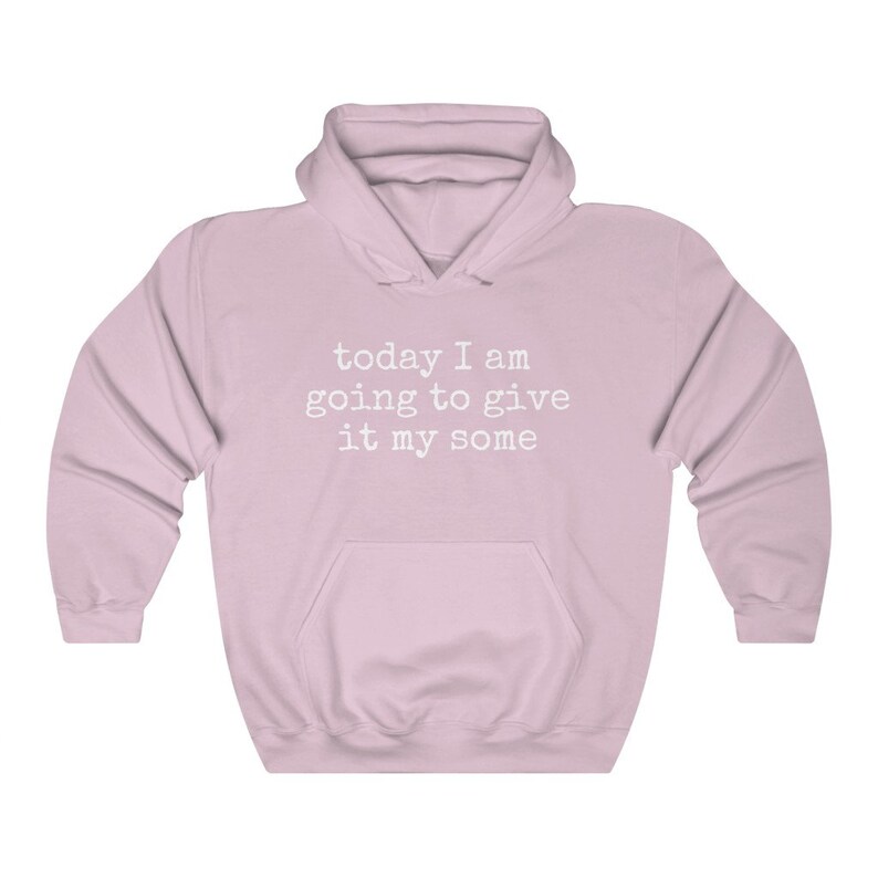 May include: A light pink hoodie with a white print that says "today I am going to give it my some".