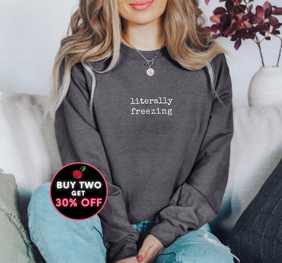 Literally Freezing Sweatshirt Women's Crewneck Always Cold Sweatshirt Gift for Her Fall Sweatshirt Sweater Weather Funny Trending Sweater