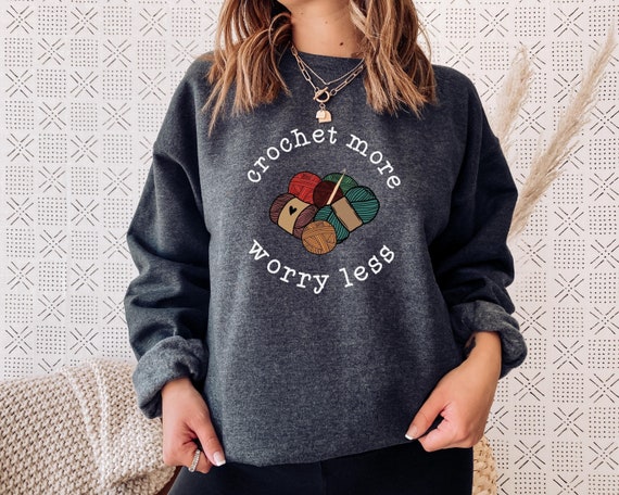 Worry Less Crochet More Sweatshirt