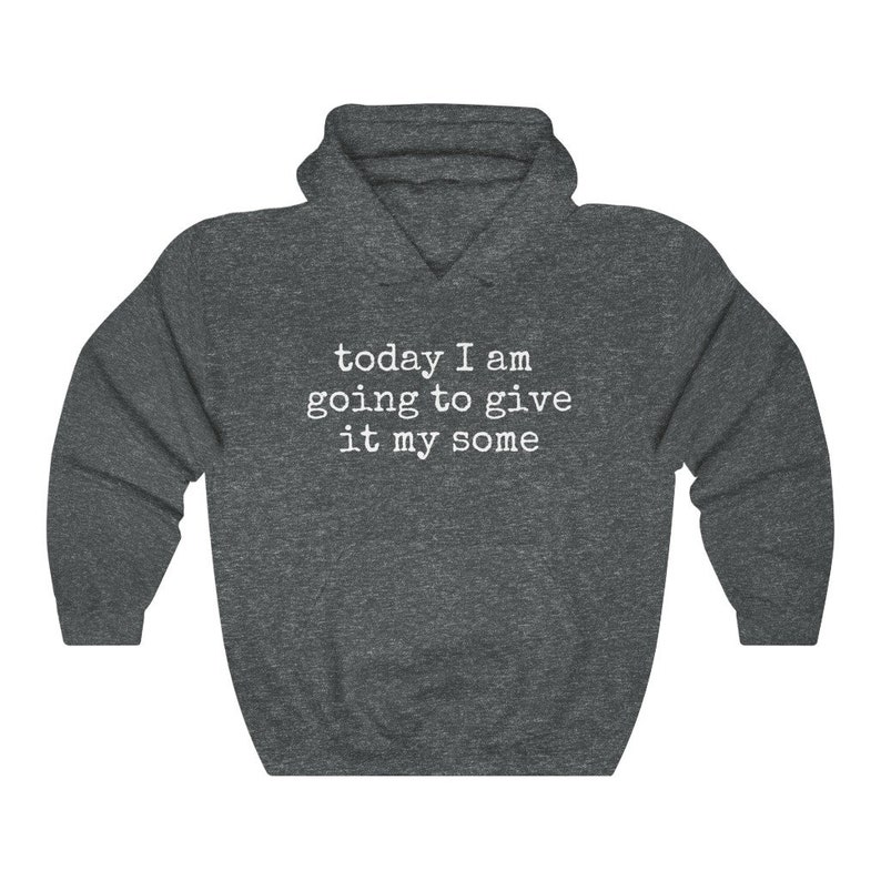 May include: A dark gray hooded sweatshirt with the text "today I am going to give it my some" printed in white on the front.