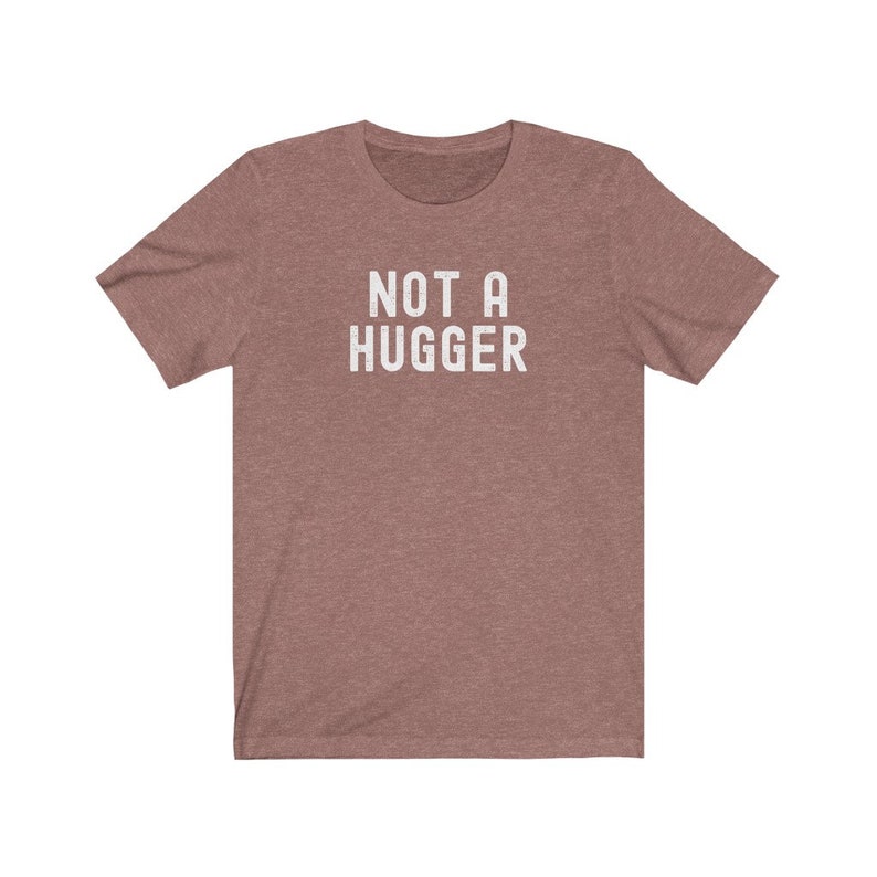 May include: A heather gray t-shirt with the text "NOT A HUGGER" printed in white.