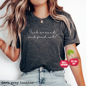 Funny Ladies Unisex Graphic Tee, Fuck Around and Find Out, Sarcastic Profanity Tshirt, Ironic Gift Tshirt, Minimalist Swear Tee, Plus to 4XL image 2